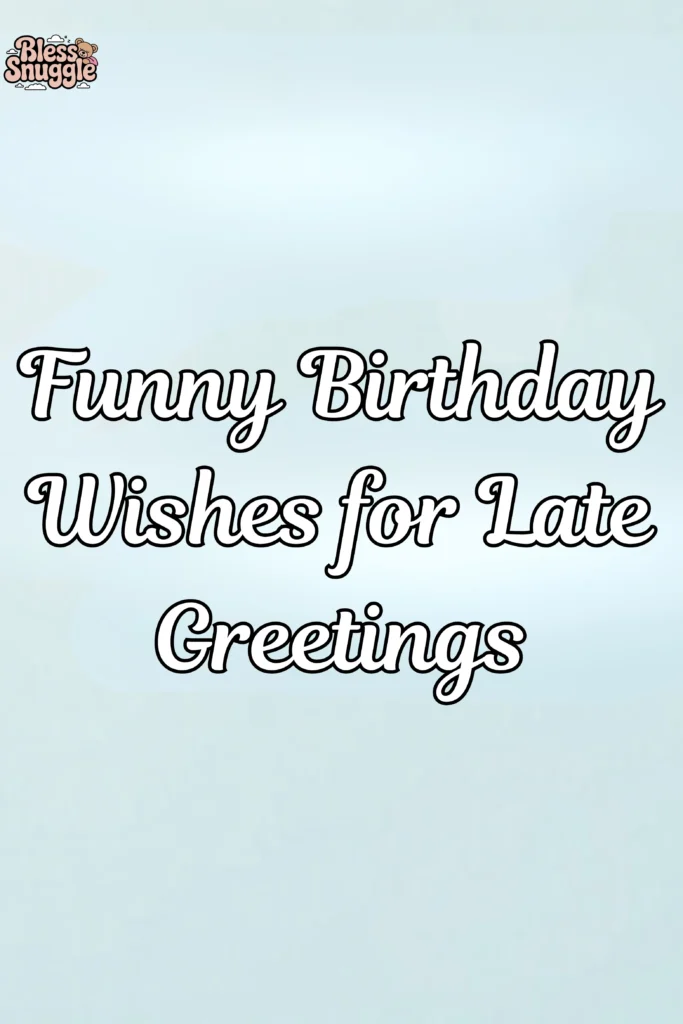 Funny Birthday Wishes for Late Greetings